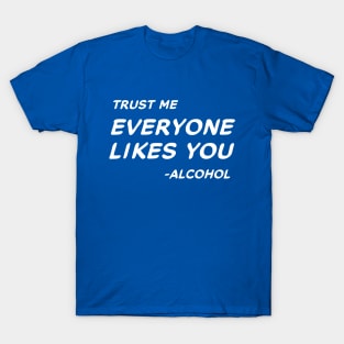 Trust Me Everyone Likes You Alcohol #2 T-Shirt